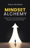 Mindset Alchemy: Transform Your Life Through Resilience Discipline and Timeless Wisdom