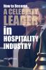 HOW TO BECOME A CELEBRITY LEADER IN HOSPITALITY INDUSTRY