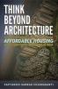 THINK BEYOND ARCHITECTURE: The Young Professional's Handbook for Crafting Affordable Housing in a Future-Proof Smart Urban India: The Think Beyond Architecture Series