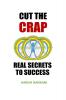 Cut The Crap: Real Secrets To Success