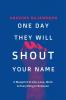 One Day They Will Shout Your Name: A Blueprint to Life Love Work &amp; Everything In Between