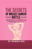 The Secrets of Breast Cancer Battle: Overcome the Diagnosis Maximize Survival Chances Embrace Hope and Healing and Achieve Lasting Empowerment
