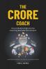The Crore Coach: How to Build a High-Income Coaching Business from Scratch