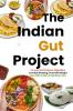 The Indian Gut Project: Fix your Gut Improve Digestion Combat Bloating Promote Weight Loss With Indian Probiotics Foods