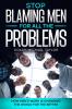 Stop Blaming Men For All The Problems - How Men's Work Is Changing The World For The Better