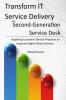 Transform IT Service Delivery with Second-Generation Service Desk