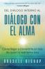 Del Diálogo Interno Al Diálogo Con El Alma: Cómo Llegar A Convertirte En Más De Quien Tú Realmente Eres (Spanish Edition)