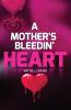 A MOTHER'S BLEEDIN' HEART