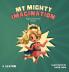 My Mighty Imagination (Mighty Me Series™ Book 2): Empower Your Child And Build Self-Esteem Through Imaginative Play And Self-Awareness