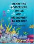 HENRY THE LOGGERHEAD TURTLE AND HIS JOURNEY TO THE REEF