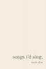 songs i'd sing.