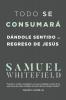 Todo Se Consumará: Dándole Sentido Al Regreso De Jesús (Spanish Edition)