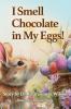 I Smell Chocolate in My Eggs
