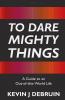 To Dare Mighty Things