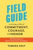 Field Guide to Living a Life of Commitment Courage and Honor
