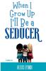 When I Grow Up I'll Be a Seducer