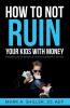 How to Not Ruin Your Kids with Money