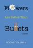 Flowers Are Better Than Bullets A Novel