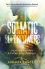 SOMATIC SUPERPOWERS Unlock Your Inner Hereo & Conquer Life's Challenges