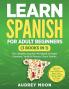 Learn Spanish For Adult Beginners (3 Books in 1)