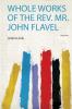 Whole Works of the Rev. Mr. John Flavel Volume 1