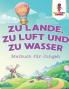 Zu Lande zu Luft und zu Wasser
