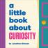 A LITTLE BOOK ABOUT CURIOSITY