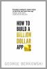 HOW TO BUILD A BILLION DOLLAR APP