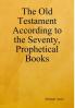 The Old Testament According to the Seventy Prophetical Books