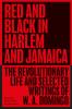 Red and Black in Harlem and Jamaica: The Revolutionary Life and Selected Writings of W. A. Domingo
