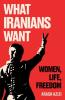 What Iranians Want : Women Life Freedom