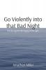 Go Violently into that Bad Night