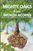 MIGHTY OAKS from BROKEN ACORNS