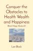 Conquer the Obstacles to Health Wealth and Happiness