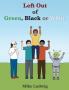 Left Out of Green Black or White