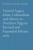 Tainted Legacy Islam Colonialism and Slavery in Northern Nigeria Revised and Expanded Edition 2019