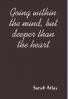 Going within the mind but deeper than the heart