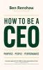 HOW TO BE A CEO: PURPOSE. PEOPLE. PERFORMANCE.