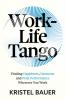 WORK-LIFE TANGO: FINDING HAPPINESS HARMONY AND PEAK PERFORMANCEWHEREVER YOU WORK