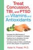 Treat Concussion TBI and PTSD with Vitamins and Antioxidants