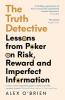 TRUTH DETECTIVE: LESSONS FROM POKER ON RISK REWARD AND IMPERFECT INFORMATION