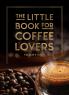 THE LITTLE BOOK FOR COFFEE LOVERS: RECIPES TRIVIA AND HOW TO BREW GREAT COFFEE: THE PERFECT GIFT FO