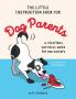 THE LITTLE INSTRUCTION BOOK FOR DOG PARENTS: A HILARIOUS SURVIVAL GUIDE FOR DOG OWNERS