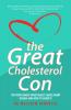 The Great Cholesterol Con : The Truth About What Really Causes Heart Disease and How to Avoid It