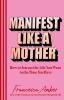 Manifest Like a Mother