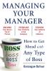 Managing Your Manager: How to Get Ahead with Any Type of Boss