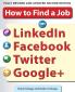 How to Find a Job on LinkedIn Facebook Twitter and Google+ 2/E