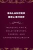 Balanced Believer Merging Faith Relationships Career and Entrepreneurship