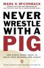 Never Wrestle with a Pig and Ninety Other Ideas to Build Your Business and Career