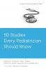 50 Studies Every Pediatrician Should Know